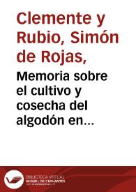 Memoria sobre el cultivo y cosecha del algodón en general y con aplicación a España, particularmente á Motril : leída y aprobada en la clase de agricultura de la Real Sociedad Económica Matritense...