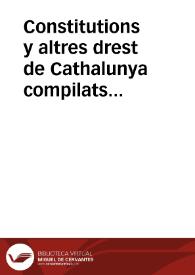 Constitutions y altres drest de Cathalunya compilats en virtut del Cap. de Cort. XXIIII, de las Corts per la S.C. y Reyal Maiestat del Rey Don Philip ... celebradas en la vila d Montso any MDLXXXV : volum primer