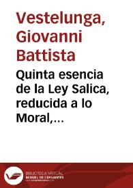 Quinta esencia de la Ley Salica, reducida a lo Moral, y escripta por el Dr. D[o]n Ju[an] Bauptista Veste Lunga, en lengua italiana. ... Y traducido, en lengua española, por D[o]n Pedro Homblet, natural de Flandes  [Manuscrito]