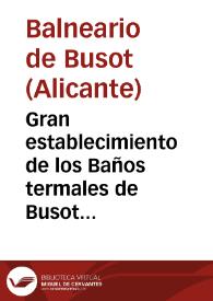 Gran establecimiento de los Baños termales de Busot (provincia de Alicante) : propietario el Exmo. Sr. Marqués del Bosch