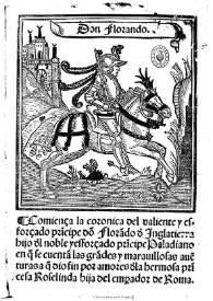 Comiença la coronica del valiente y esforçado pricipe florado d[e] Inglatierra hijo d[e]l noble y esforçado pricipe Paladiano en q se cuentã las grãdes y marauillosas au¯enturas a q dio fin por amores dla hermosa pricesa Rosalinda hija del emp[er]ador de Roma : [1545]