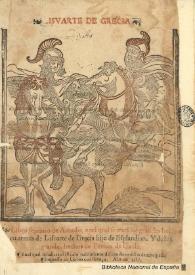 Lisuarte de grecia, libro septimo de Amadis, enel qual se tratã los grandes hechos en armas de Lisuarte de Grecia, hijo de Esplandian y de los grandes hechos de Perion de Gaula, en el qual se hallara el estraño nascimiento del cauallero del ardente espada : [1587]