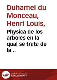 Physica de los arboles en la qual se trata de la Anatomía de las plantas y de la Economía vegetal ò sea Introducción al Tratado General de bosques y montes...