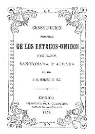 Constitución federal de los Estados-Unidos Mexicanos sancionada y jurada por el Congreso General Constituyente el día 5 de febrero de 1857