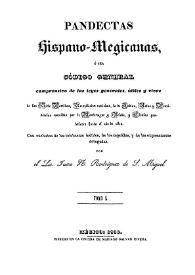 Pandectas hispano-megicanas, ó sea código general comprensivo de las leyes generales, útiles y vivas de las Siete Partidas : recopilación novísima, la de Indias autos y providencias conocidas por de Montemayor y Beleña, y cédulas posteriores hasta el año de 1820 ... Tomo I