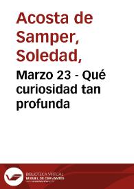 Marzo 23 - Qué curiosidad tan profunda