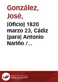 [Oficio] 1820 marzo 23, Cádiz [para] Antonio Nariño / alcayde que soy de esta Cárcel Nacional, José González