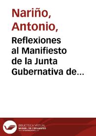 Reflexiones al Manifiesto de la Junta Gubernativa de Cartagena, sobre el proyecto de establecer el Congreso Supremo en la Villa de Medellín, comunicado a esta Suprema Provisional/ [Antonio Nariño]