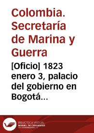 [Oficio] 1823 enero 3, palacio del gobierno en Bogotá [para] Sr. Gral. de división Anto. Nariño / Secretaría de Guerra y Marina, Pedo. Brio. Mendes