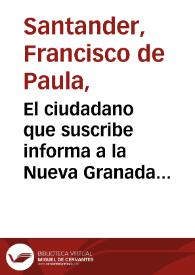 El ciudadano que suscribe informa a la Nueva Granada de los motivos que ha tenido para opinar en favor de la elección del Jeneral José María Obando para Presidente futuro