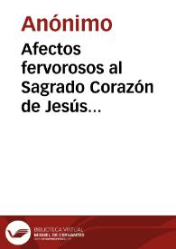 Afectos fervorosos al Sagrado Corazón de Jesús Crucificado, y Sacramentado por nuestro amor: con una salutación a las tres insignias del mismo Sagrado Corazón