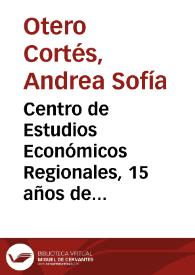 Centro de Estudios Económicos Regionales, 15 años de historia (1997-2012)