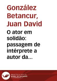 O ator em solidão: passagem de intérprete a autor da cena na criação de um espetáculo unipessoal = El actor en soledad: el paso de intérprete a autor de la escena en la creación de un espectáculo unipersonal