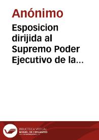 Esposicion dirijida al Supremo Poder Ejecutivo de la nación