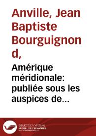 Amérique méridionale: publiée sous les auspices de Monseigneur le Duc d'Orleans