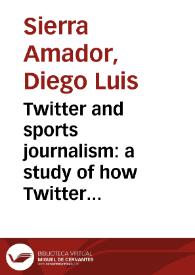 Twitter and sports journalism: a study of how Twitter is changing sports journalism = Twitter y el periodismo deportivo: un estudio de como Twitter está cambiando el periodismo deportivo