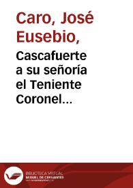 Cascafuerte a su señoría el Teniente Coronel gobernador de la provincia de Bogotá Alfonso Acevedo tejada