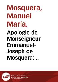 Apologie de Monseigneur Emmanuel-Joseph de Mosquera: mort Archevéque de Santa-Fé de Bogotá, et de sa réponse a lÉncyclique de Notre Saint-Pere le Pape Pie IX, du 2 février 1849; ou Lettre a son Eminence le Cardinal Gosset, par Emmanuel-Marie de Mosquera