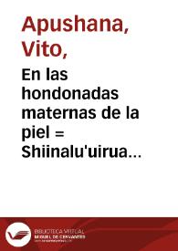 En las hondonadas maternas de la piel = Shiinalu'uirua shiirua ataa