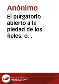 El purgatorio abierto a la piedad de los fieles: o sea, breve ejercicio cotidiano en alivio de las almas del purgatorio