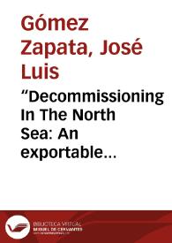 “Decommissioning In The North Sea: An exportable experience that serves as input to Colombia” = Abandono y desmantelamiento en el Mar del Norte: Una experiencia exportable que sirve de insumo a Colombia