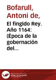 El fingido Rey. Año 1164: (Época de la gobernación del reino por D. ª Petronila y del reinado de Alfonso II, 