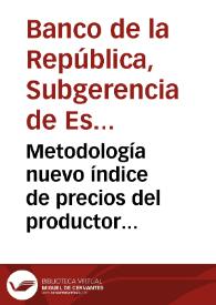 Metodología nuevo índice de precios del productor (IPP-99) Base: junio de 1999 - 100