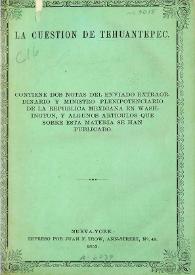 La cuestión de Tehuantepec. Contiene dos notas del enviado extraordinario y ministro plenipotenciario de la República Mexicana en Washington, y algunos artículos que sobre esta materia se han publicado