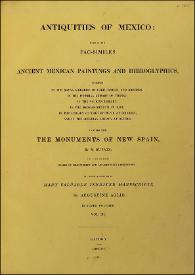 Antiquities of Mexico : comprising fac-similes of Ancient Mexican Paintings and Hieroglyphics, preserved in the Royal Libraries of Paris, Berlin and Dresden; in the Imperial Library of Vienna; in the Vatican Library; in the Borgian Museum at Rome; in the Library of the Institute at Bologna, and in the Bodleian Library at Oxford; together with the Monuments of New Spain. Vol. III