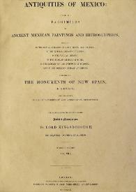 Antiquities of Mexico : comprising fac-similes of Ancient Mexican Paintings and Hieroglyphics, preserved in the Royal Libraries of Paris, Berlin and Dresden; in the Imperial Library of Vienna; in the Vatican Library; in the Borgian Museum at Rome; in the Library of the Institute at Bologna, and in the Bodleian Library at Oxford; together with the Monuments of New Spain. Vol. VIII