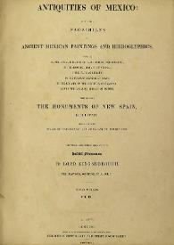 Antiquities of Mexico : comprising fac-similes of Ancient Mexican Paintings and Hieroglyphics, preserved in the Royal Libraries of Paris, Berlin and Dresden; in the Imperial Library of Vienna; in the Vatican Library; in the Borgian Museum at Rome; in the Library of the Institute at Bologna, and in the Bodleian Library at Oxford; together with the Monuments of New Spain. Vol. IX